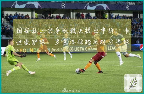 国安就三宗争议裁决提出申诉：韦世豪铲球、罗慕洛踩踏及对方手球疑云