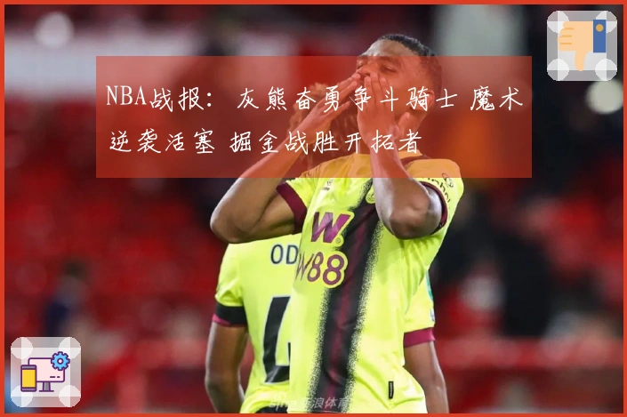 NBA战报：灰熊奋勇争斗骑士 魔术逆袭活塞 掘金战胜开拓者