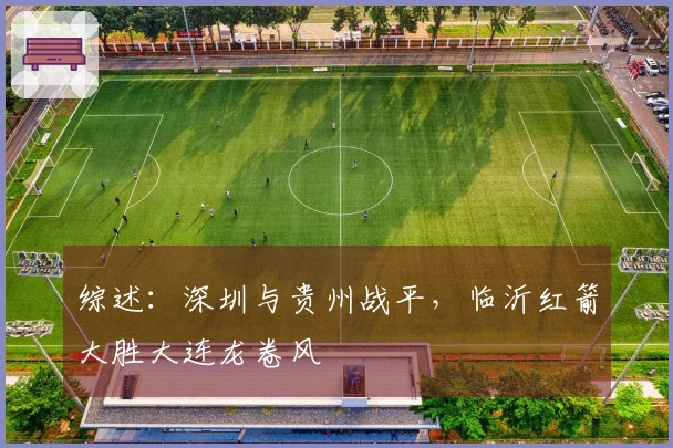 综述：深圳与贵州战平，临沂红箭大胜大连龙卷风